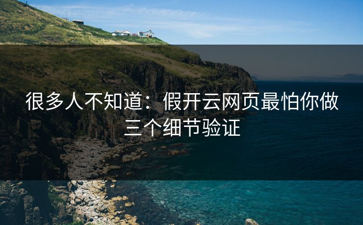 很多人不知道：假开云网页最怕你做三个细节验证