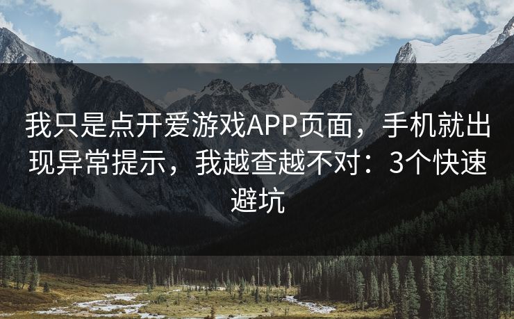 我只是点开爱游戏APP页面，手机就出现异常提示，我越查越不对：3个快速避坑