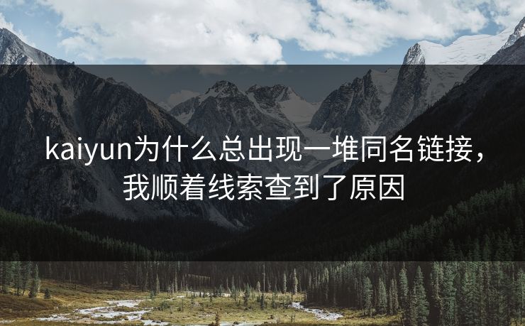 kaiyun为什么总出现一堆同名链接，我顺着线索查到了原因